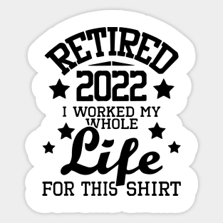 Retired 2022 I Worked My Whole Life - Retirement Retiree Sticker